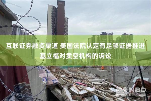 互联证劵融资渠道 美国法院认定有足够证据推进基立福对卖空机构的诉讼